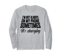 Funny I'm Not Always On My Phone Sometimes It's Charging Long Sleeve T-Shirt