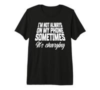 Funny I'm Not Always On My Phone Sometimes It's Charging Premium T-Shirt
