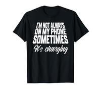 Funny I'm Not Always On My Phone Sometimes It's Charging T-Shirt