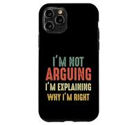 Funny I'm Not Arguing I'm Just Explaining Why I Am Right Case for iPhone 11 Pro