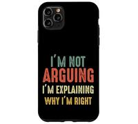 Funny I'm Not Arguing I'm Just Explaining Why I Am Right Case for iPhone 11 Pro Max
