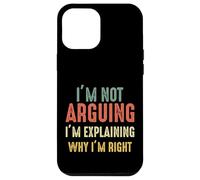 Funny I'm Not Arguing I'm Just Explaining Why I Am Right Case for iPhone 12 Pro Max