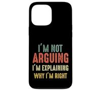 Funny I'm Not Arguing I'm Just Explaining Why I Am Right Case for iPhone 13 Pro Max