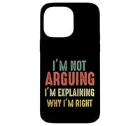 Funny I'm Not Arguing I'm Just Explaining Why I Am Right Case for iPhone 14 Pro Max