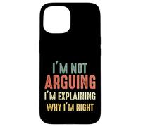 Funny I'm Not Arguing I'm Just Explaining Why I Am Right Case for iPhone 15