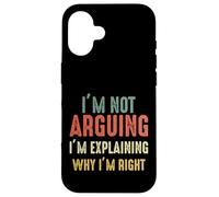 Funny I'm Not Arguing I'm Just Explaining Why I Am Right Case for iPhone 16