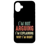 Funny I'm Not Arguing I'm Just Explaining Why I Am Right Case for iPhone 16 Plus