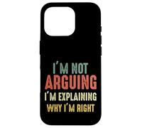 Funny I'm Not Arguing I'm Just Explaining Why I Am Right Case for iPhone 16 Pro