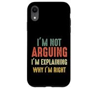 Funny I'm Not Arguing I'm Just Explaining Why I Am Right Case for iPhone XR