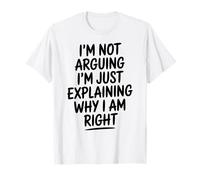Funny I'm Not Arguing I'm Just Explaining Why I Am Right T-Shirt