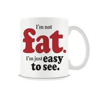 Funny I'm Not Fat. I'm Just Easy to See! Humor Jokes Coffee & Tea Mug, Stuff, Things and Christmas Or Birthday Gag for an Obese Person, Chubby Men, Stout Women & Big People 11oz White Ceramic Mug.