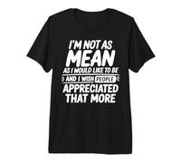 Funny I'm Not Mean As I Would Like to Be Sarcastic Saying Premium T-Shirt