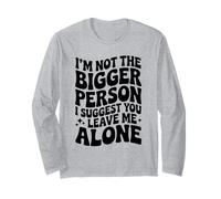 Funny I'm Not The Bigger Person I Suggest You Leave Me Alone Long Sleeve T-Shirt