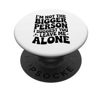 Funny I'm Not The Bigger Person I Suggest You Leave Me Alone PopSockets Adhesive PopGrip