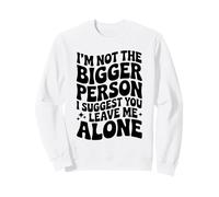 Funny I'm Not The Bigger Person I Suggest You Leave Me Alone Sweatshirt