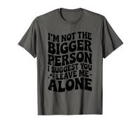 Funny I'm Not The Bigger Person I Suggest You Leave Me Alone T-Shirt