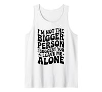 Funny I'm Not The Bigger Person I Suggest You Leave Me Alone Tank Top