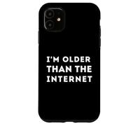 Funny I'm older than the internet Case for iPhone 11