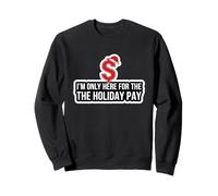 Funny I'm Only Here For The Holiday Pay Christmas Sweatshirt