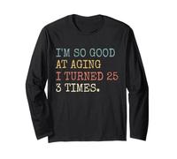 Funny I'm so good at aging I turned 25 3 times 75 Birthday Long Sleeve T-Shirt
