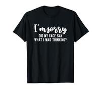 Funny I'm Sorry Did My Face Say What I Was Thinking T-Shirt