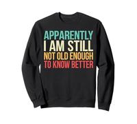 Funny I'm Still Not Old Enough to Know Better Old People Sweatshirt