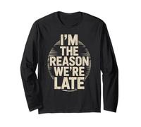 Funny Im The Reason We Are Late Saying Joke Women Men Humor Long Sleeve T-Shirt