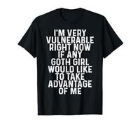 Funny I'm Very Vulnerable Right Now If Any Goth Girls T-Shirt