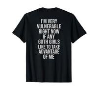 Funny I'm Very Vulnerable Right Now If Any Goth Girls T-Shirt