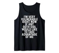 Funny I'm Very Vulnerable Right Now If Any Goth Girls Tank Top