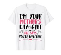 Funny I'm Your Mother's Day Gift Dad Says You're Welcome Tee T-Shirt