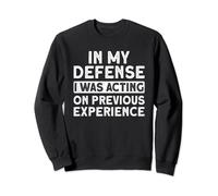 Funny In My Defense I Was Acting On Previous Experience Sweatshirt