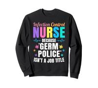 Funny Infection control nurse Germ Police Sweatshirt