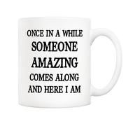 Funny Inspirational Coffee Mug - Once in a While Someone Amazing Comes Along and Here I Am,11oz