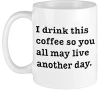 Funny Inspirational Sarcasm Mug - "I Drink This Coffee So You All May Live Another Day" 11 Oz White Novelty Ceramic Drinking Cup - for Women, Men
