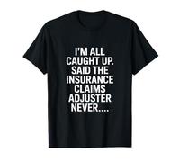 Funny Insurance Claims Adjuster Saying Never T-Shirt