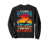 Funny It’s Always Summer Vacation When You’re Retired Gift Sweatshirt
