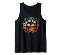 Funny It’s Weird Being The Same Age As Old People Humor Tank Top
