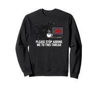Funny IT Support Please Stop Adding Me To This Thread Sweatshirt