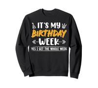 Funny It's My Birthday Week Yes I Get The Whole Week Sweatshirt