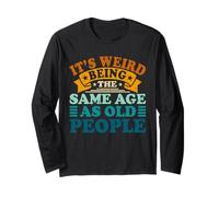 Funny It's Weird Being Same Age As Old People Long Sleeve T-Shirt