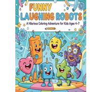 Funny Laughing Robots: A Hilarious Coloring Adventure for Kids Ages 4-7: 45 Unique Robot Coloring Pages with Silly Poses and Big Smiles - Perfect for Boys and Girls Who Love Technology and Giggles!