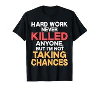 Funny Lazy Hard Work Never Killed Anyone Not Taking Chances T-Shirt