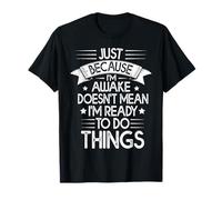 Funny Lazy Shirt Just Awake Not Ready to Do Things T-Shirt