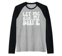 Funny Let Me Ask My Wife Raglan Baseball Tee