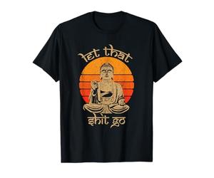Funny Let That Shit Go Buddha Sht Go T-Shirt