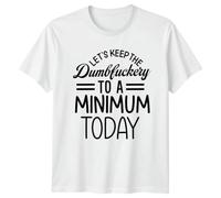 Funny Let's Keep The Dumbfuckery to A Minimum Today Sarcastic T-Shirt