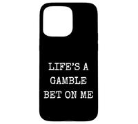 Funny Life Is A Gamble Bet On Me Sarcastic Humor Case for iPhone 15 Pro Max