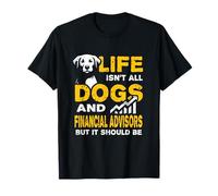Funny Life Isn't All Dogs And Financial Advisors T-Shirt