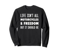 Funny Life Isn't All Motorcycles and Freedom Sweatshirt